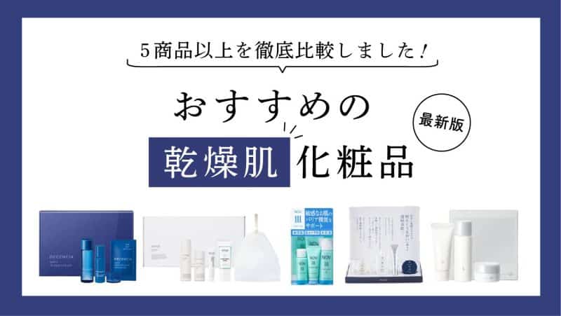 おすすめの乾燥肌化粧品を徹底比較【肌が弱い方に人気のスキンケア商品とは】